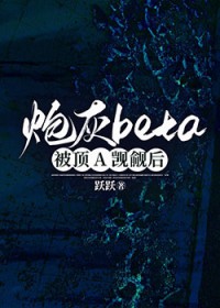 炮灰beta被顶A觊觎后